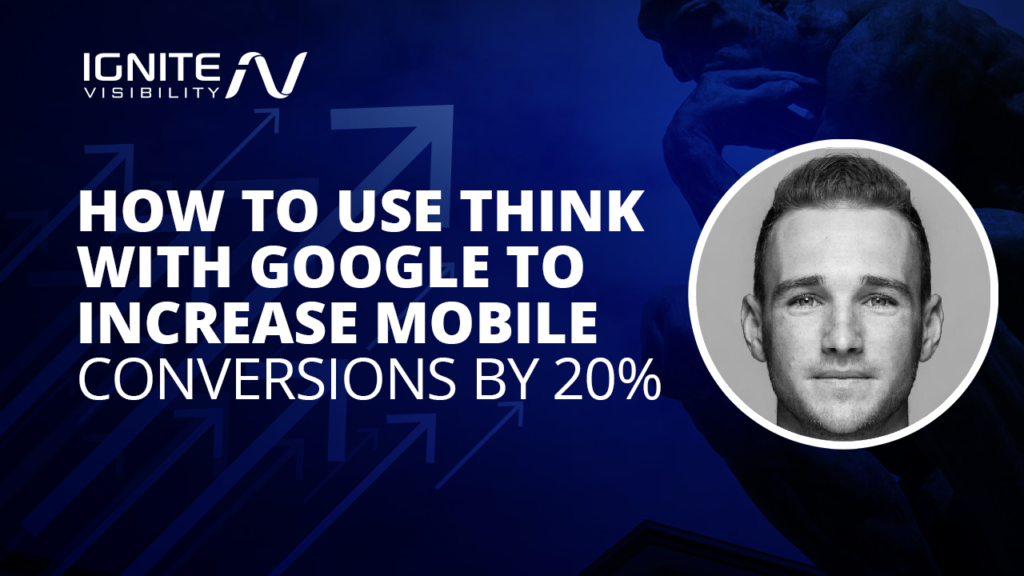 How to Use Think with Google to Increase Mobile Conversions by 20%